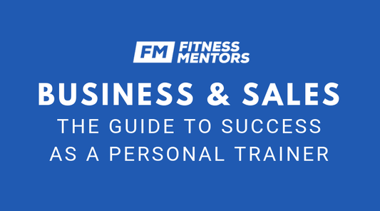Business & Sales: The Guide to Success as a Personal Trainer